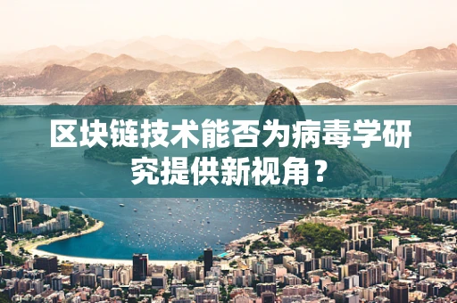 区块链技术能否为病毒学研究提供新视角？