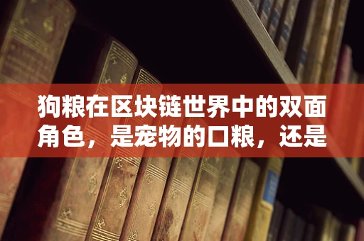 狗粮在区块链世界中的双面角色，是宠物的口粮，还是加密货币的代称？