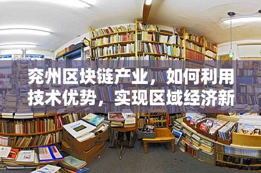 兖州区块链产业，如何利用技术优势，实现区域经济新飞跃？