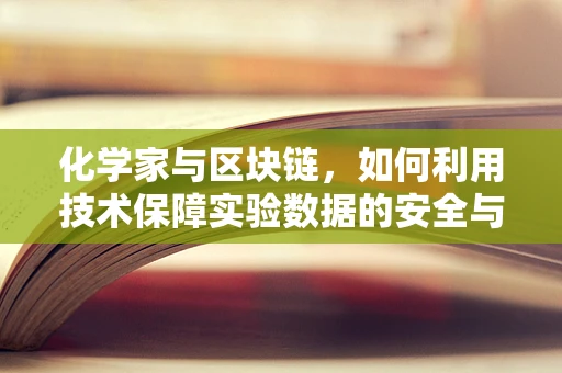 化学家与区块链，如何利用技术保障实验数据的安全与透明？