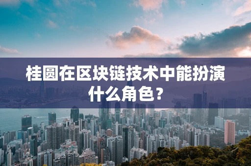 桂圆在区块链技术中能扮演什么角色？