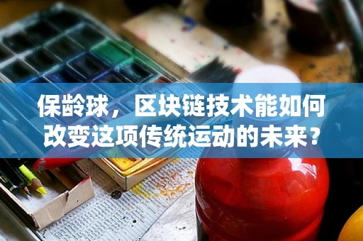 保龄球，区块链技术能如何改变这项传统运动的未来？