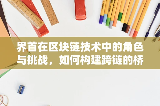 界首在区块链技术中的角色与挑战，如何构建跨链的桥头堡？
