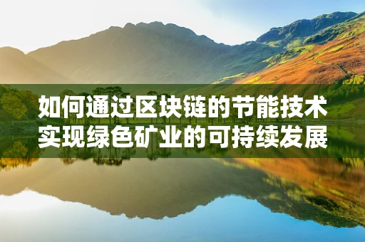 如何通过区块链的节能技术实现绿色矿业的可持续发展？