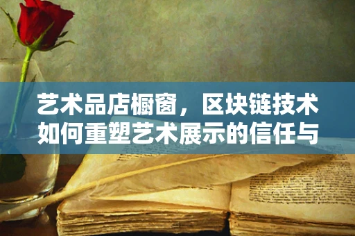 艺术品店橱窗，区块链技术如何重塑艺术展示的信任与价值？