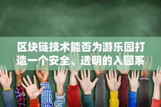 区块链技术能否为游乐园打造一个安全、透明的入园系统？