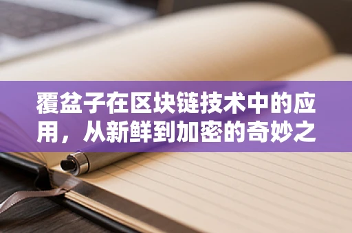 覆盆子在区块链技术中的应用，从新鲜到加密的奇妙之旅