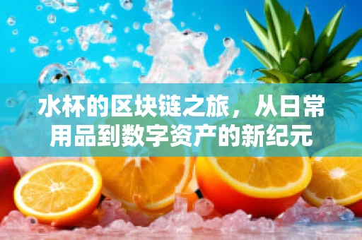 水杯的区块链之旅，从日常用品到数字资产的新纪元