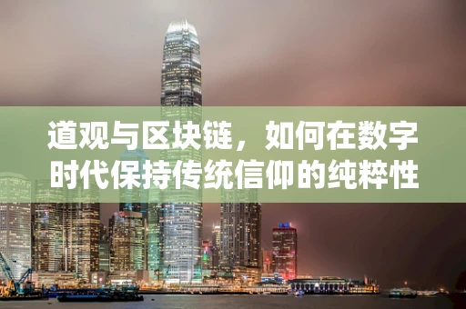 道观与区块链，如何在数字时代保持传统信仰的纯粹性？
