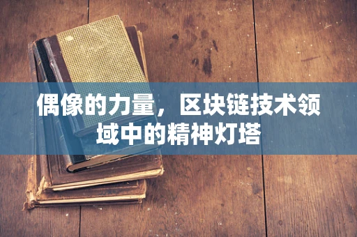 偶像的力量，区块链技术领域中的精神灯塔