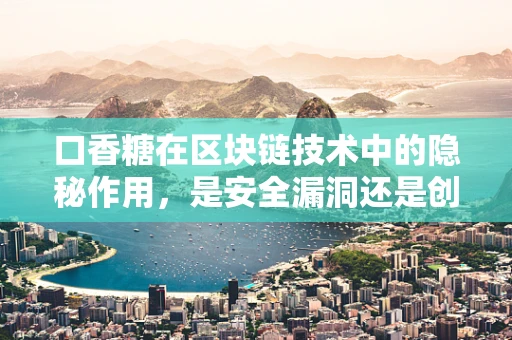 口香糖在区块链技术中的隐秘作用，是安全漏洞还是创新契机？
