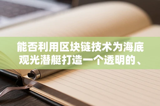 能否利用区块链技术为海底观光潜艇打造一个透明的、安全的水下数字身份？