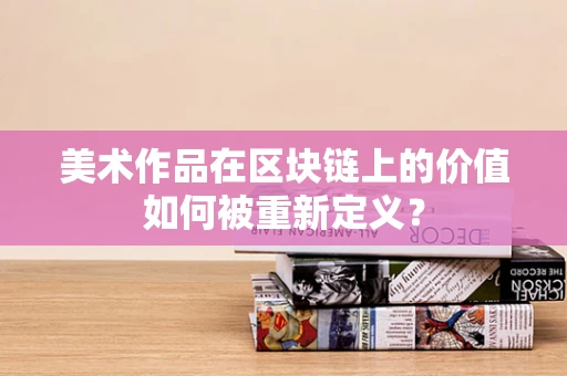 美术作品在区块链上的价值如何被重新定义？