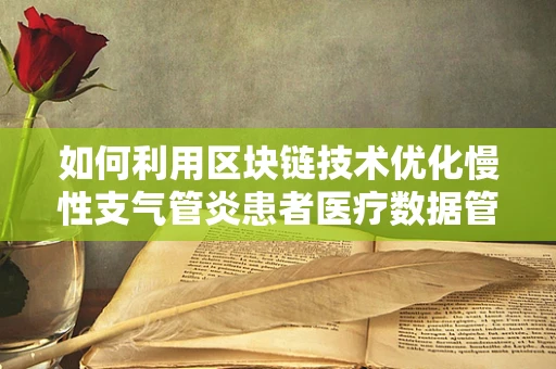 如何利用区块链技术优化慢性支气管炎患者医疗数据管理？