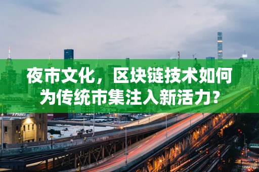 夜市文化，区块链技术如何为传统市集注入新活力？