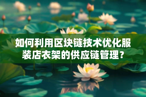 如何利用区块链技术优化服装店衣架的供应链管理？