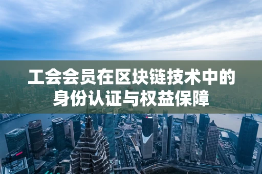 工会会员在区块链技术中的身份认证与权益保障