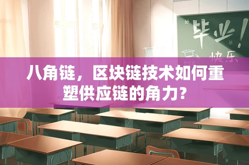 八角链，区块链技术如何重塑供应链的角力？