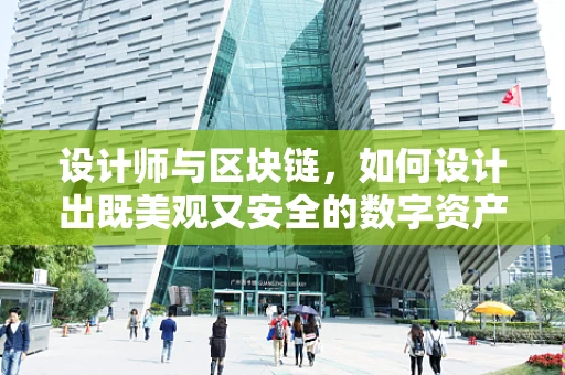 设计师与区块链，如何设计出既美观又安全的数字资产？