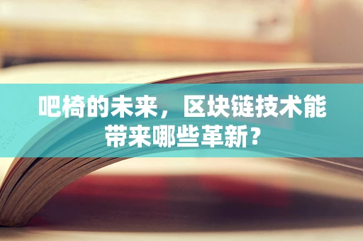 吧椅的未来，区块链技术能带来哪些革新？