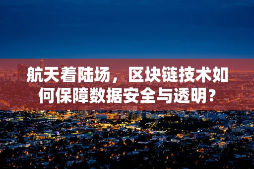 航天着陆场，区块链技术如何保障数据安全与透明？