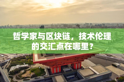 哲学家与区块链，技术伦理的交汇点在哪里？