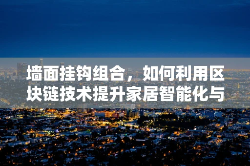 墙面挂钩组合，如何利用区块链技术提升家居智能化与安全性？