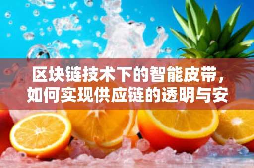 区块链技术下的智能皮带，如何实现供应链的透明与安全？