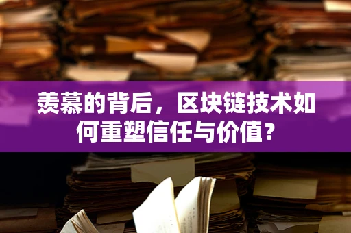 羡慕的背后，区块链技术如何重塑信任与价值？
