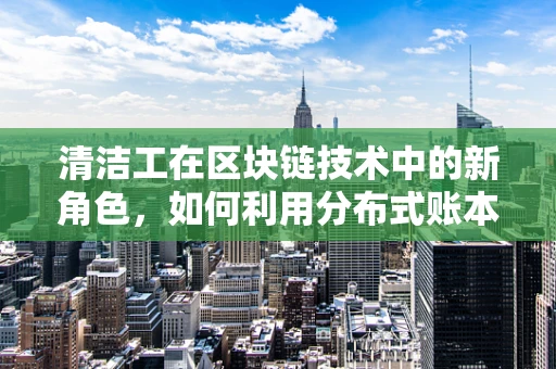 清洁工在区块链技术中的新角色，如何利用分布式账本提升城市清洁效率？