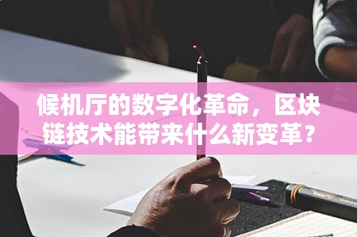 候机厅的数字化革命，区块链技术能带来什么新变革？