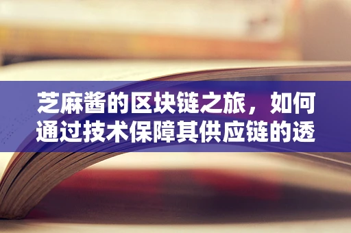 芝麻酱的区块链之旅，如何通过技术保障其供应链的透明与安全？