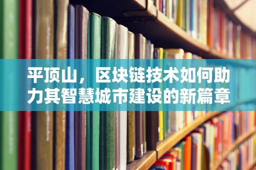 平顶山，区块链技术如何助力其智慧城市建设的新篇章？