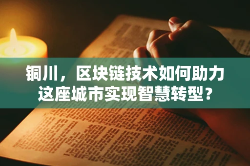 铜川，区块链技术如何助力这座城市实现智慧转型？