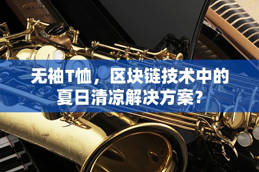 无袖T恤，区块链技术中的夏日清凉解决方案？