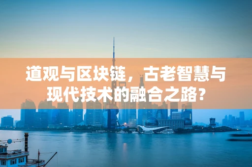 道观与区块链，古老智慧与现代技术的融合之路？