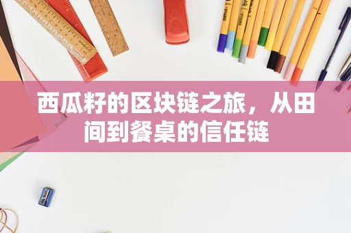 西瓜籽的区块链之旅，从田间到餐桌的信任链