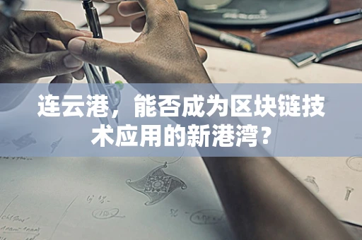 连云港，能否成为区块链技术应用的新港湾？