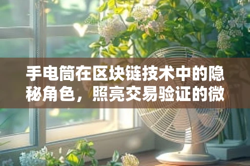 手电筒在区块链技术中的隐秘角色，照亮交易验证的微光？