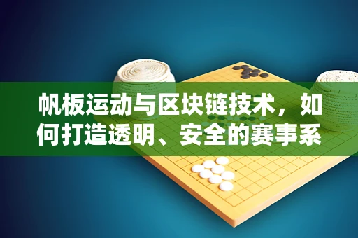 帆板运动与区块链技术，如何打造透明、安全的赛事系统？