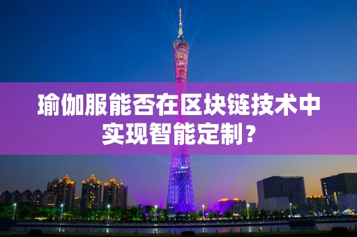 瑜伽服能否在区块链技术中实现智能定制？