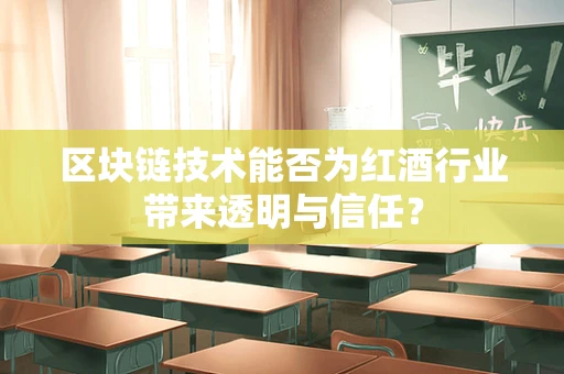 区块链技术能否为红酒行业带来透明与信任？