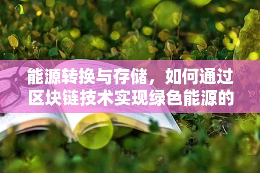 能源转换与存储，如何通过区块链技术实现绿色能源的优化配置？