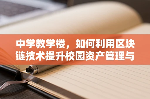 中学教学楼，如何利用区块链技术提升校园资产管理与透明度？