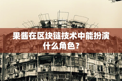 果酱在区块链技术中能扮演什么角色？