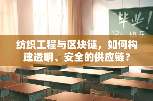 纺织工程与区块链，如何构建透明、安全的供应链？