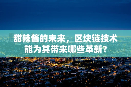 甜辣酱的未来，区块链技术能为其带来哪些革新？