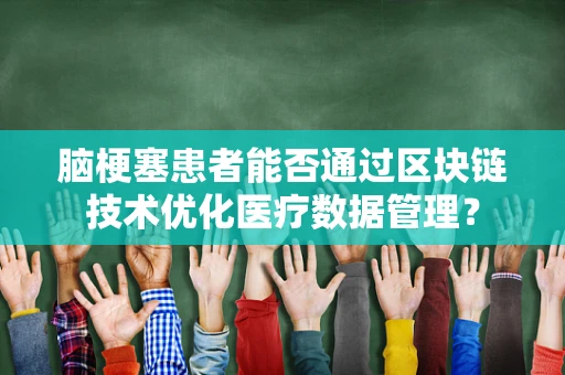 脑梗塞患者能否通过区块链技术优化医疗数据管理？