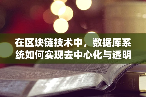 在区块链技术中，数据库系统如何实现去中心化与透明性？