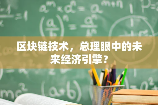 区块链技术，总理眼中的未来经济引擎？